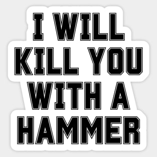 I Will Kill You With A Hammer Sticker